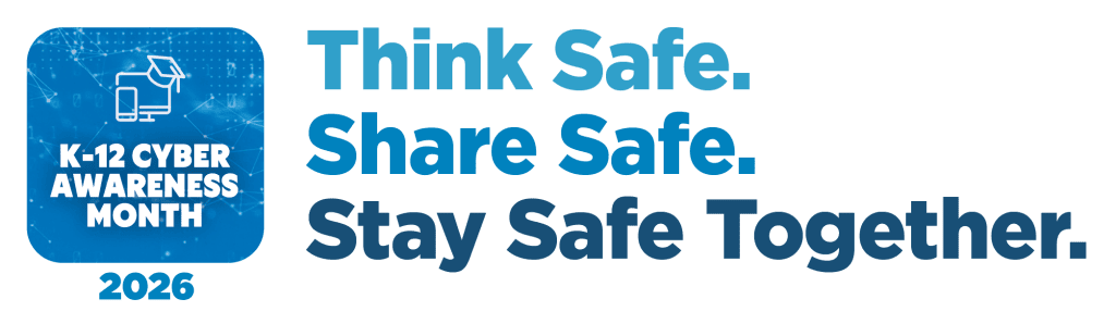 K-12 Cyber Awareness 2026 Wordmark - Think Safe. Share Safe. Stay Safe Together